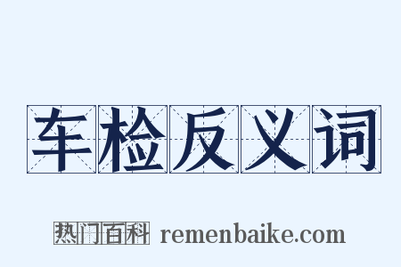 车检反义词是什么意思的图片